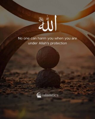 No one can harm you when you are under Allah’s protection