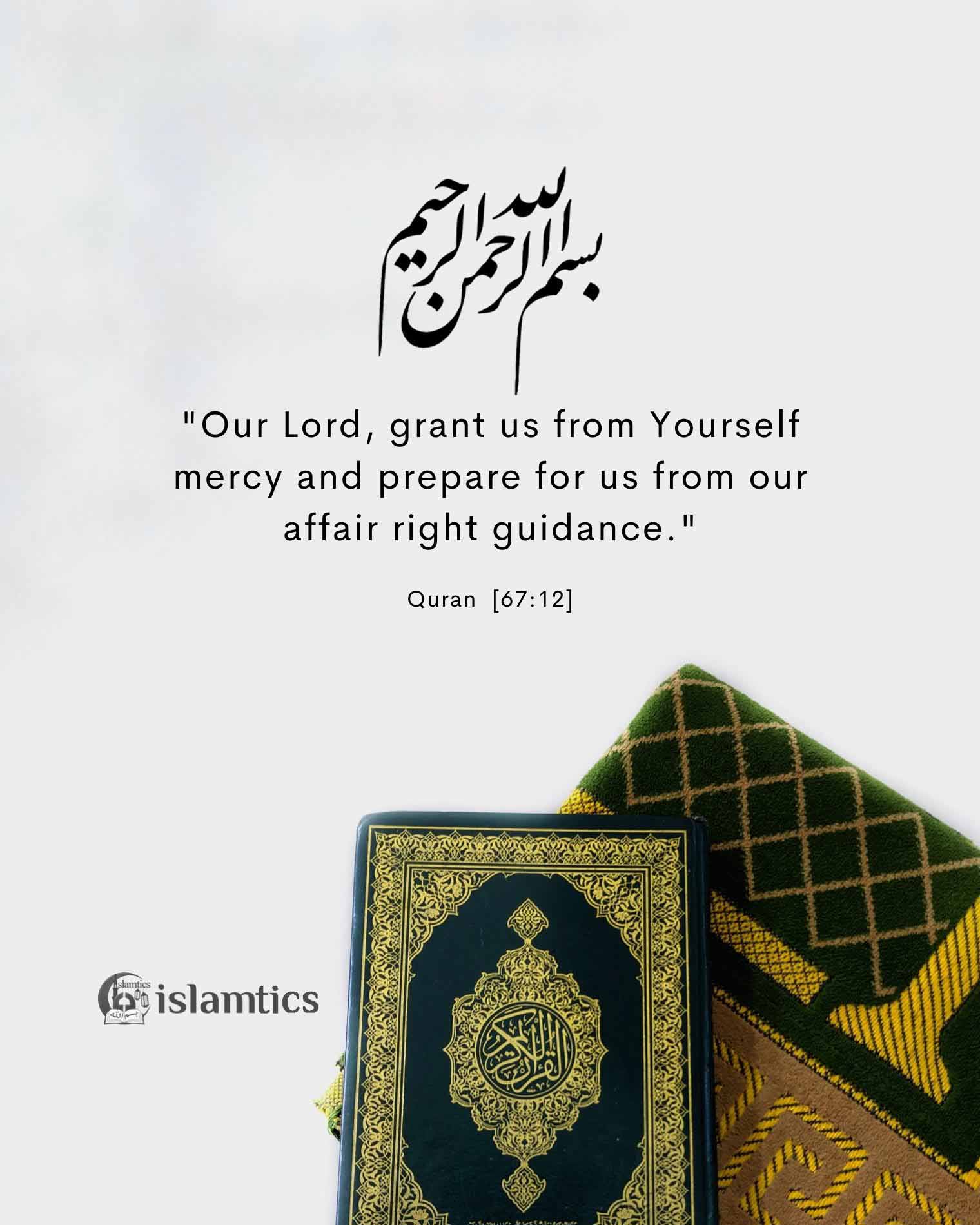 “Our Lord, grant us from Yourself mercy and prepare for us from our affair right guidance.”