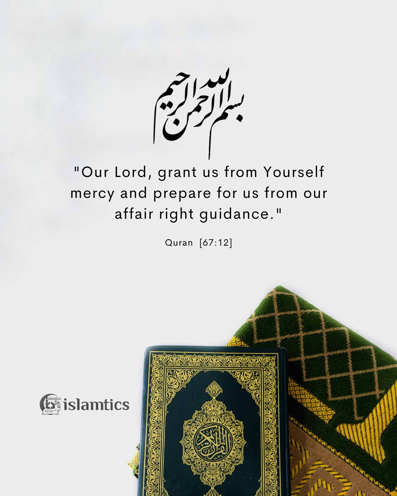 “Our Lord, grant us from Yourself mercy and prepare for us from our affair right guidance.”