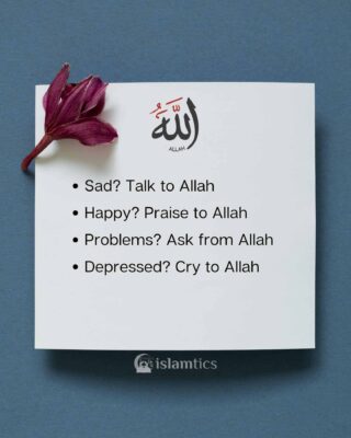 Sad? talk to Allah Happy? Praise to Allah Problems? Ask from Allah Depressed? Cry to Allah