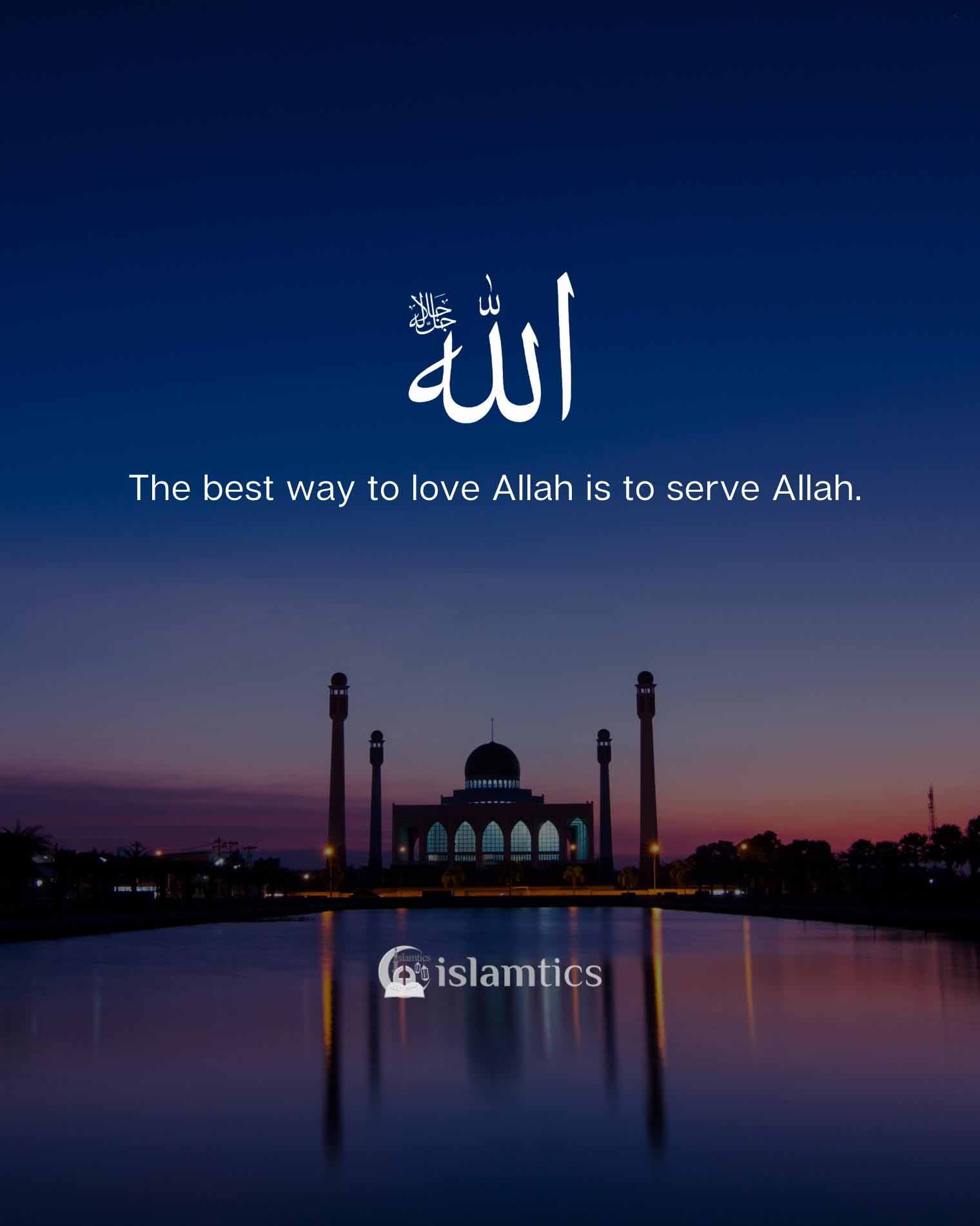 The best way to love Allah is to serve Allah.