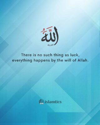 There is no such thing as luck, everything happens by the will of Allah.