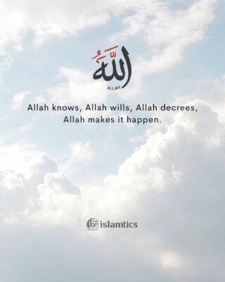 Allah knows, Allah wills, Allah decrees, Allah makes it happen.