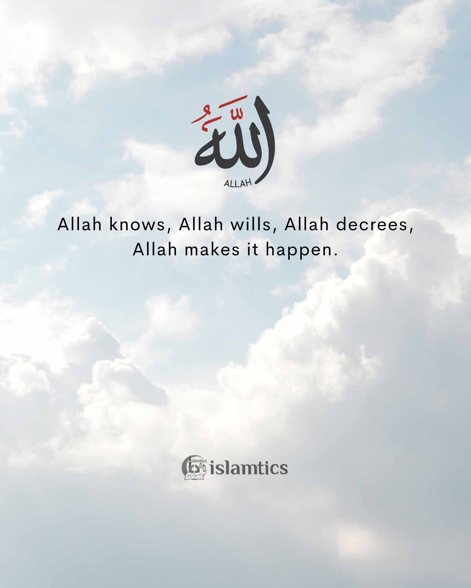  Allah knows, Allah wills, Allah decrees, Allah makes it happen.