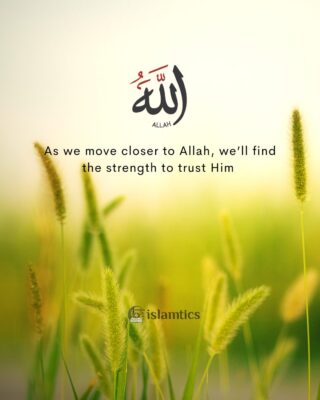 As we move closer to Allah, we’ll find the strength to trust Him