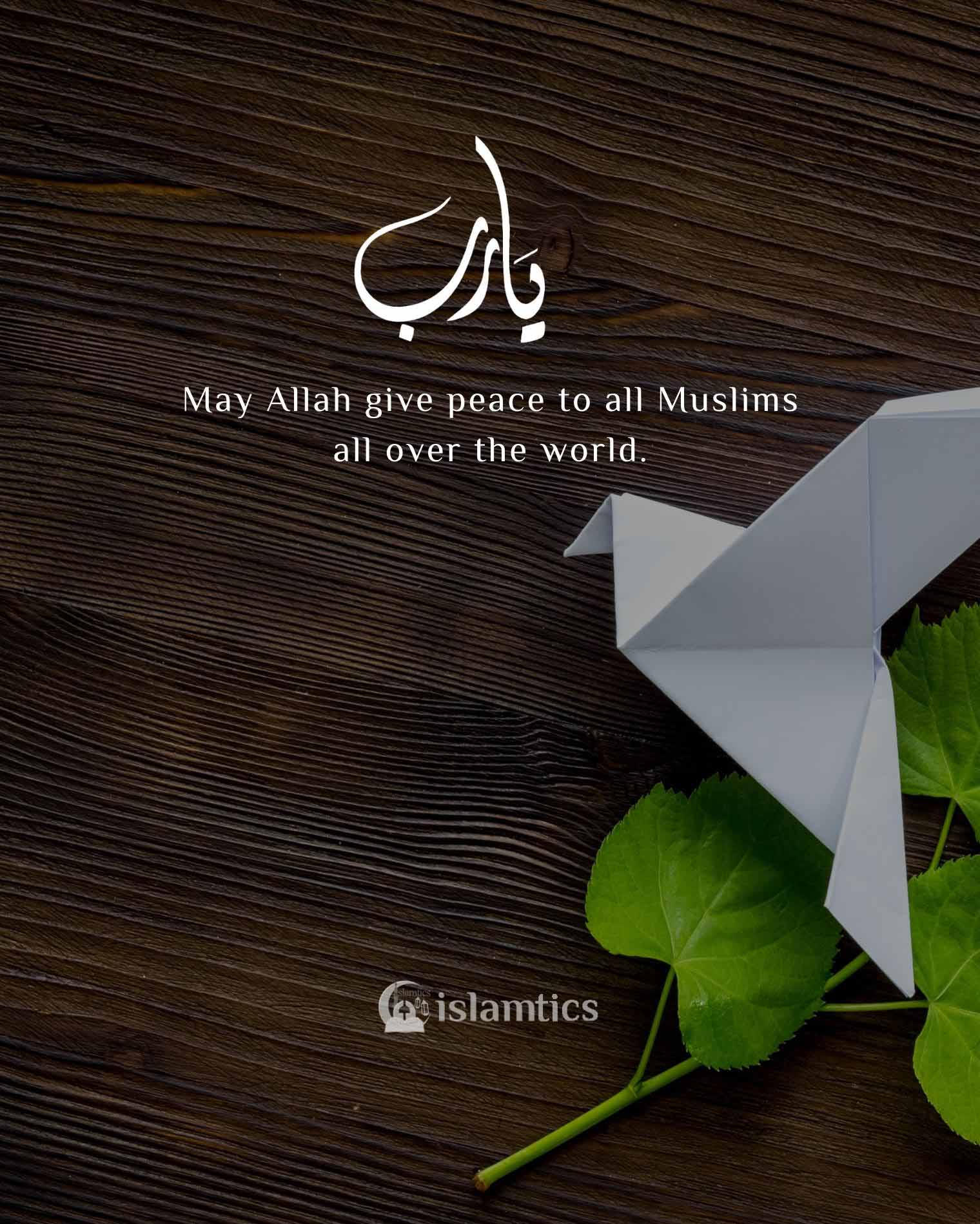 May Allah give peace to all Muslims all over the world.