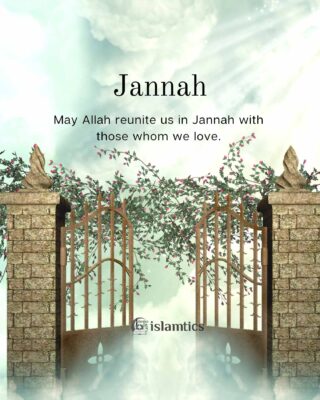 May Allah reunite us in Jannah with those whom we love.