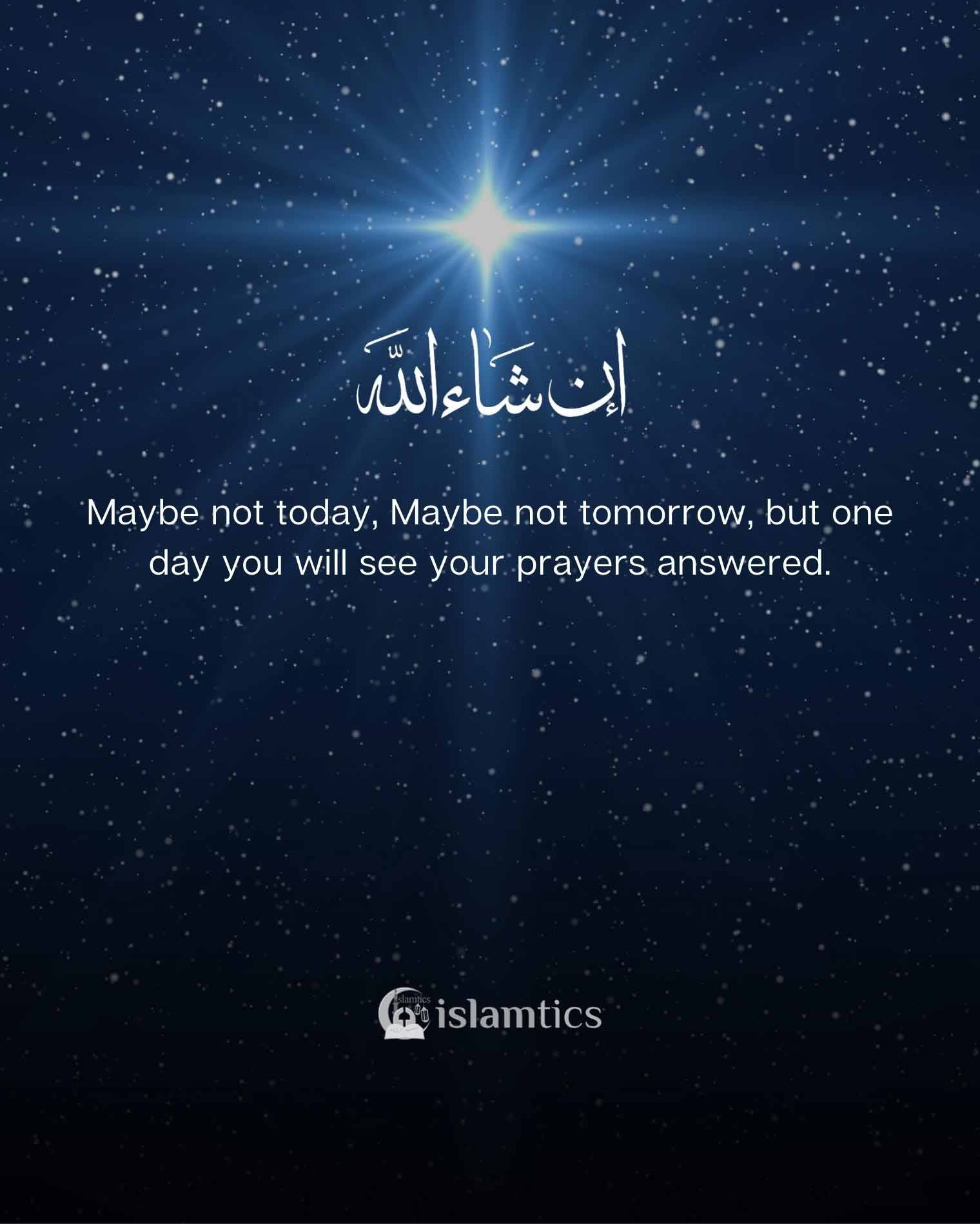 one day you will see your prayers answered.