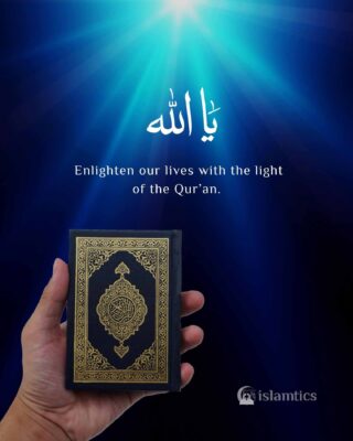 O Allah Enlighten our lives with the light of the Qur’an.