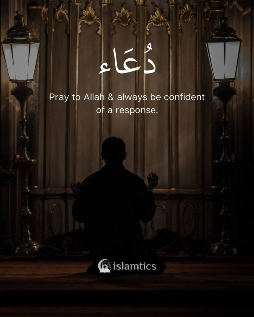 Pray to Allah & always be confident of a response.