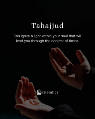 tahajjud, can ignite a light within your soul that will lead you through the darkest of times.