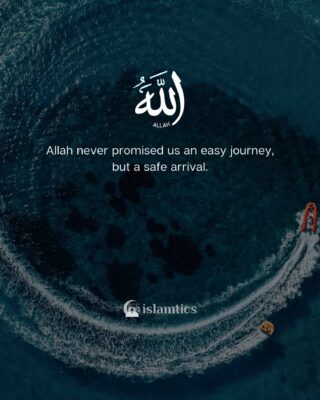 Allah never promised us an easy journey, but a safe arrival.