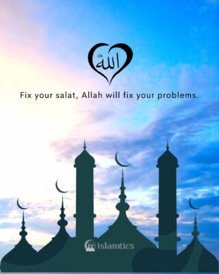 Fix your salat, Allah will fix your problems.