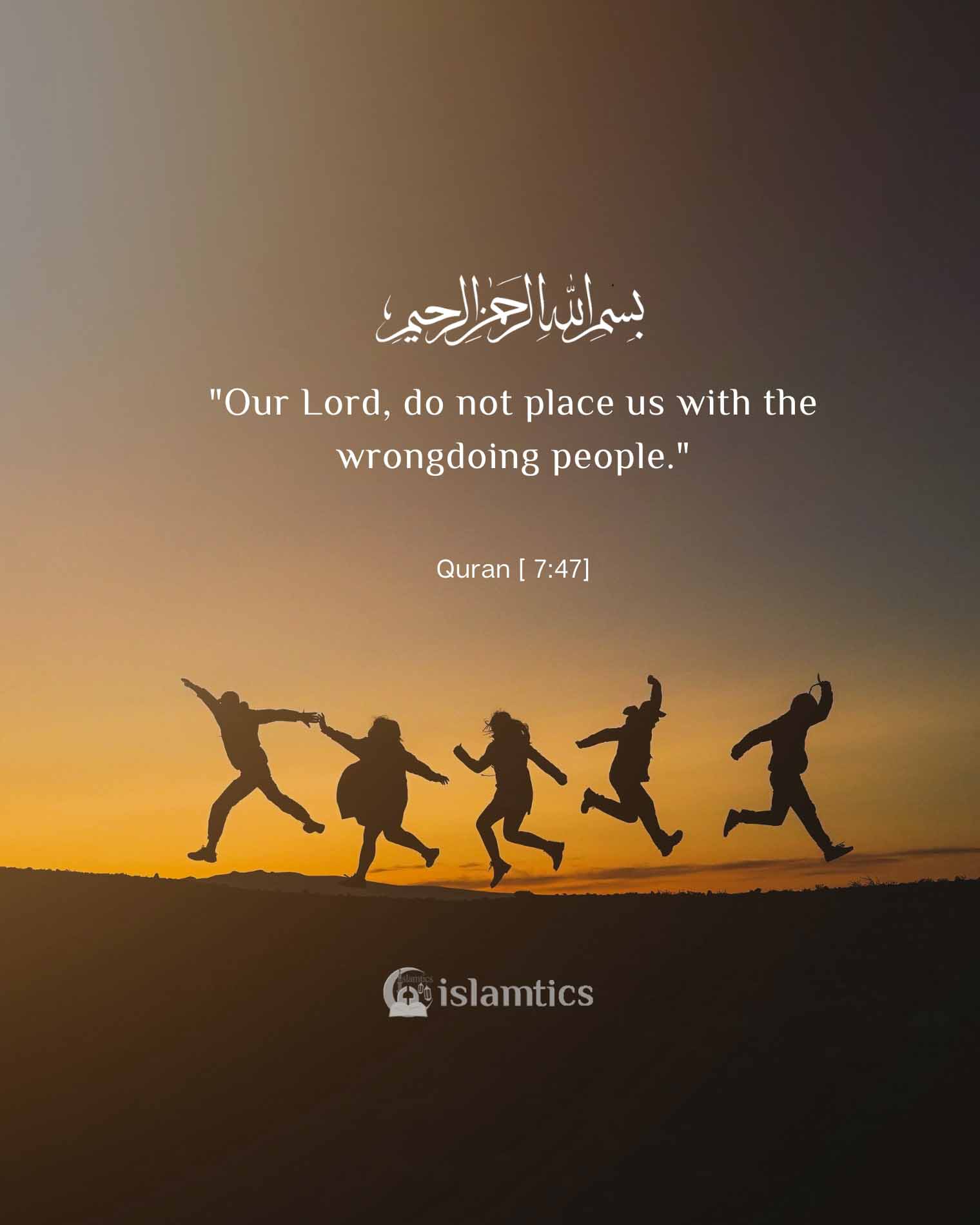 “Our Lord, do not place us with the wrongdoing people.”