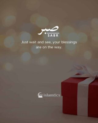 Sabr, Just wait and see, your blessings are on the way.