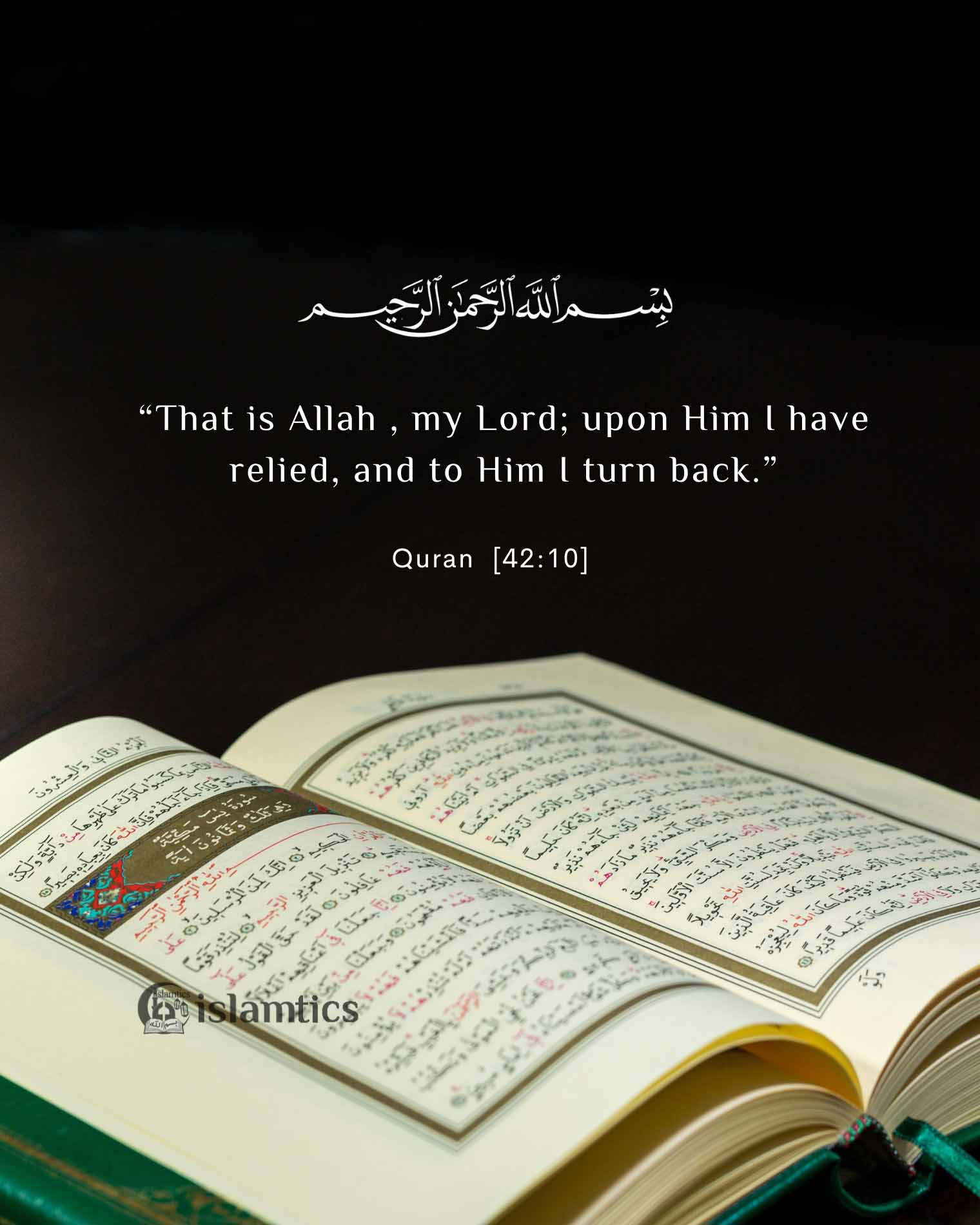 “That is Allah, my Lord; upon Him, I have relied, and to Him I turn back. “