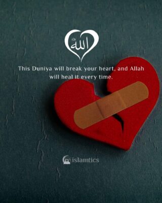 This Duniya will break your heart, and Allah will heal it every time.