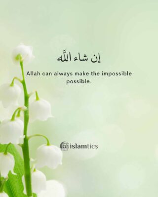 Allah will always make the impossible possible.