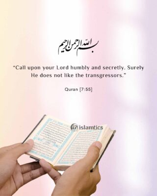 “Call upon your Lord humbly and secretly. Surely He does not like the transgressors.”