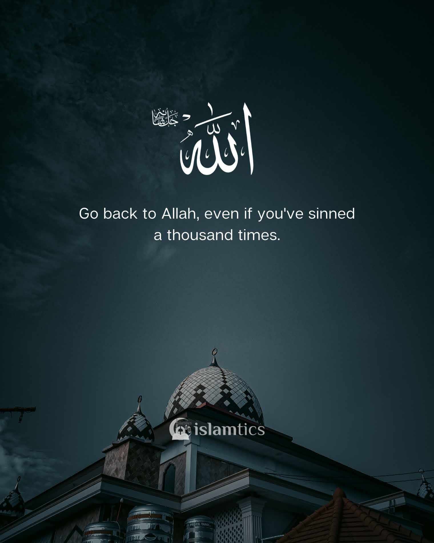 Go back to Allah, even if you've sinned a thousand times. | islamtics