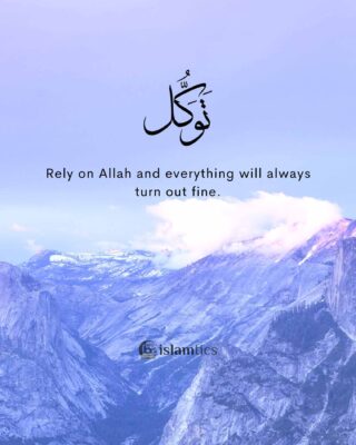 Rely on Allah and everything will always turn out fine.