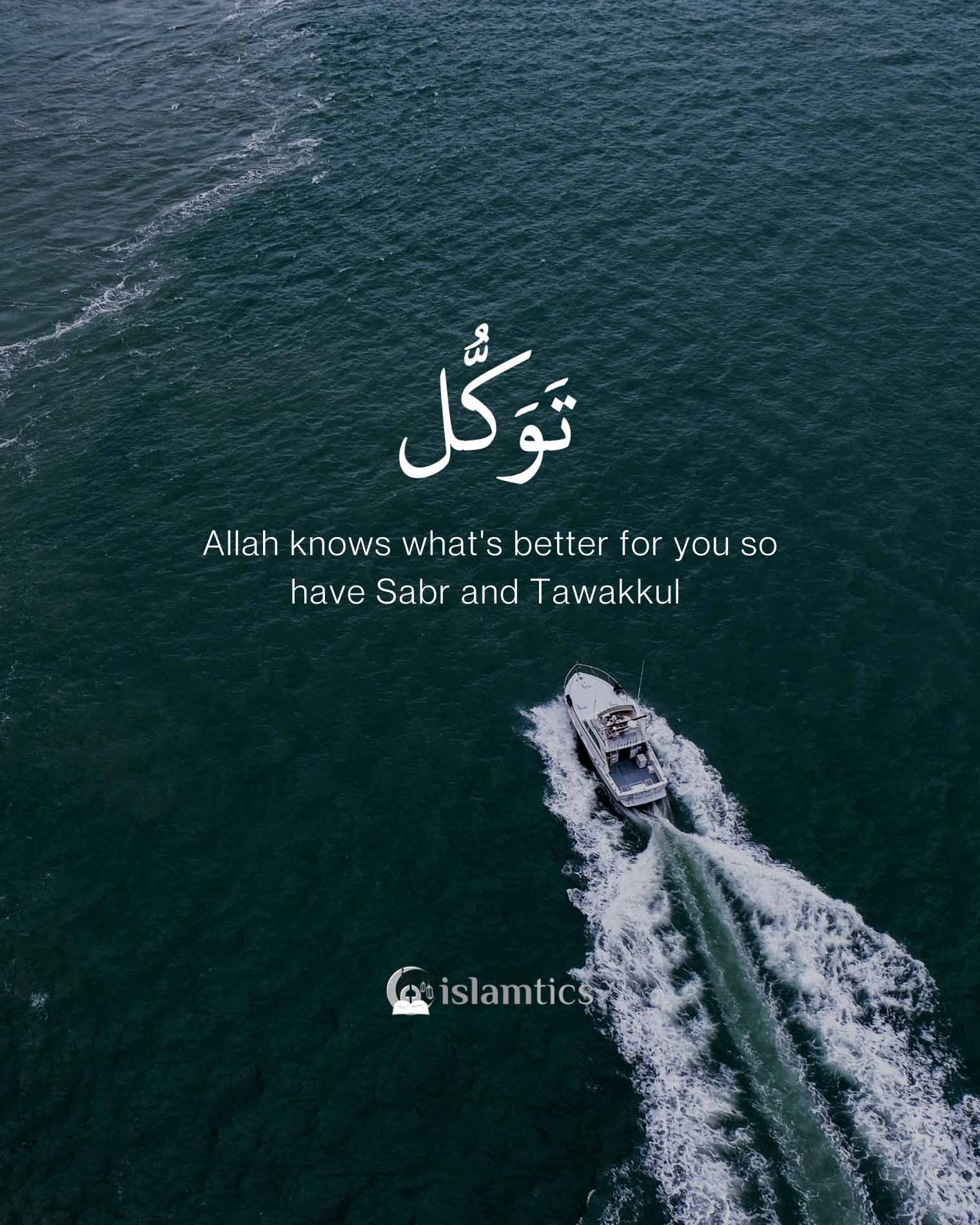 Allah knows what’s better for you so have Sabr and Tawakkul