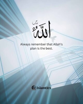 Always remember that Allah’s plan is the best.