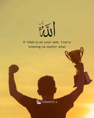 If Allah is on your side, You're winning no matter what