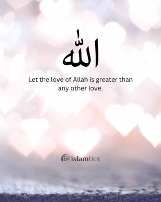 Let the love of Allah is greater than any other love.