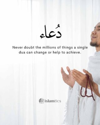 Never doubt the millions of things a single dua can change or help to achieve.
