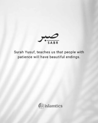 Surah Yusuf teaches us that people with patience will have beautiful endings.