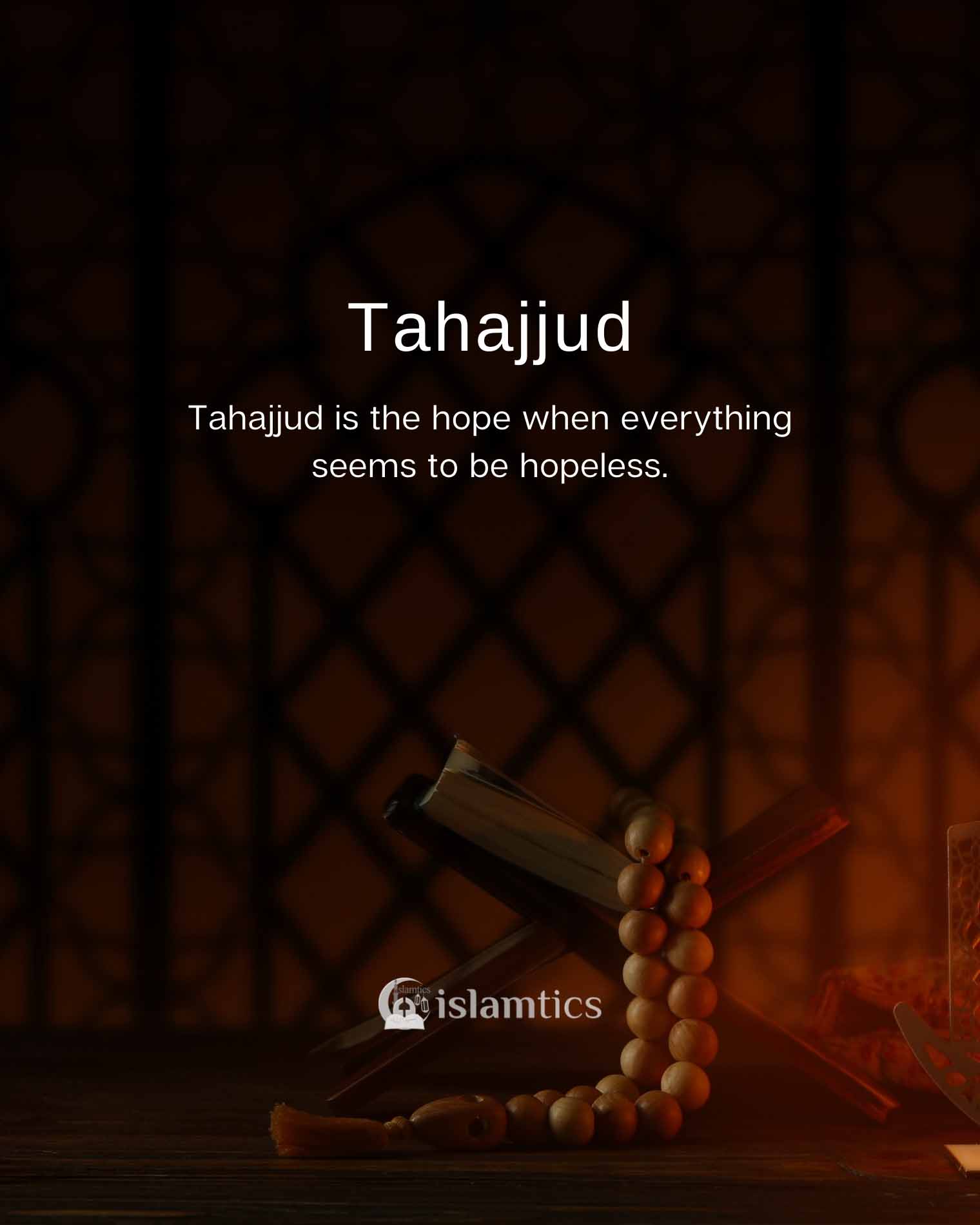 Tahajjud is the hope when everything seems to be hopeless.