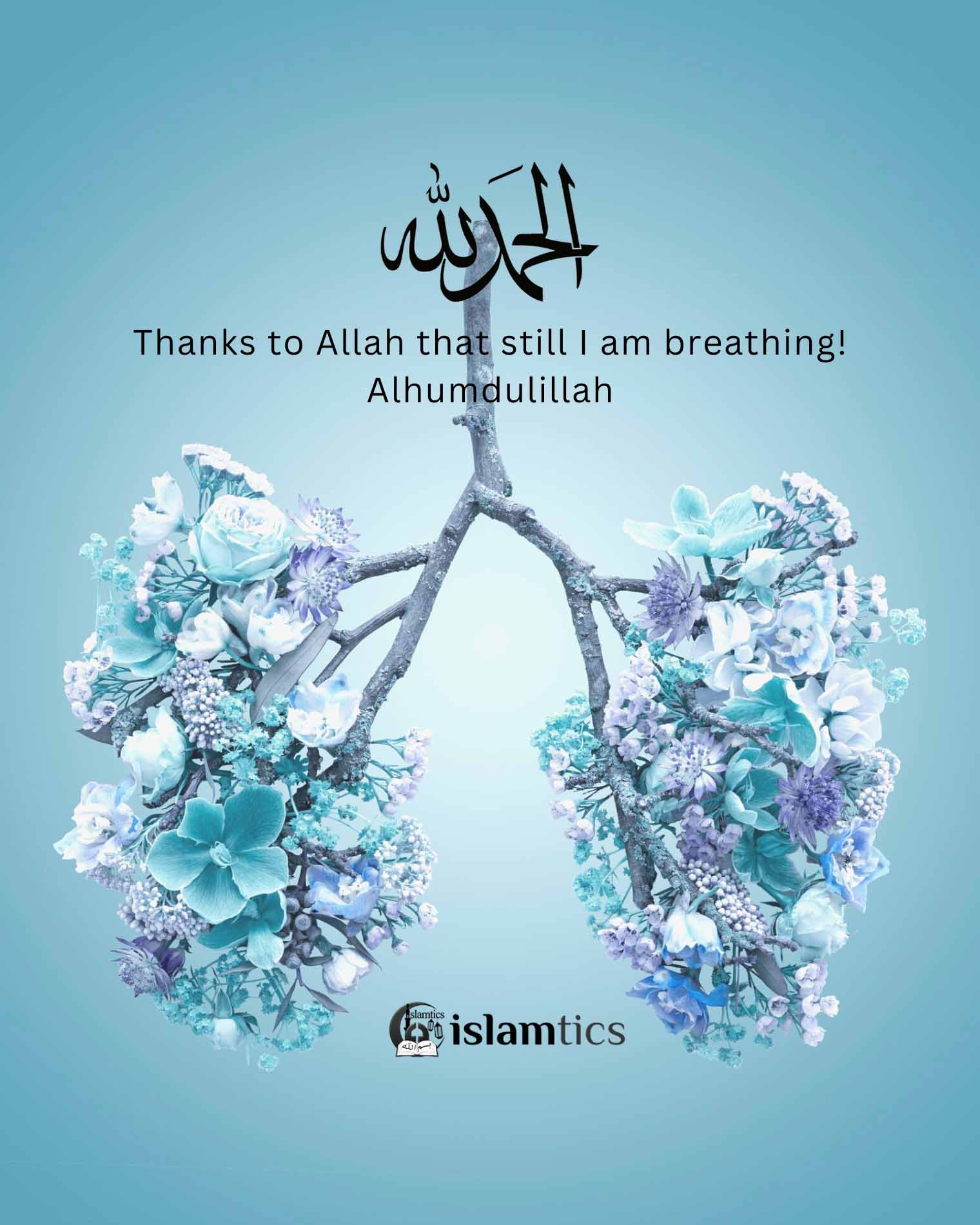 Thanks to Allah that still I am breathing! Alhumdulillah