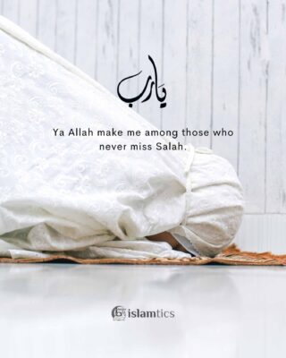 Ya Allah make me among those who never miss Salah.