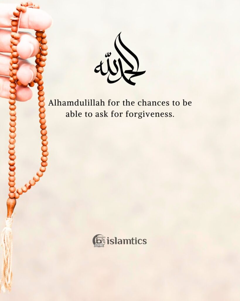 Alhamdulillah for the chances to be able to ask for forgiveness.