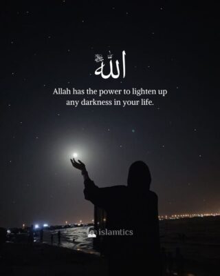 Allah has the power to lighten up any darkness in your life.