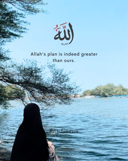 Allah’s plan is indeed greater than ours.