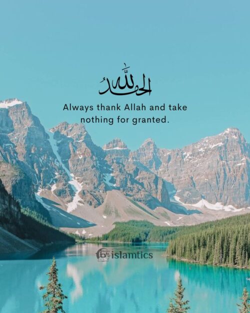 Always thank Allah and take nothing for granted.