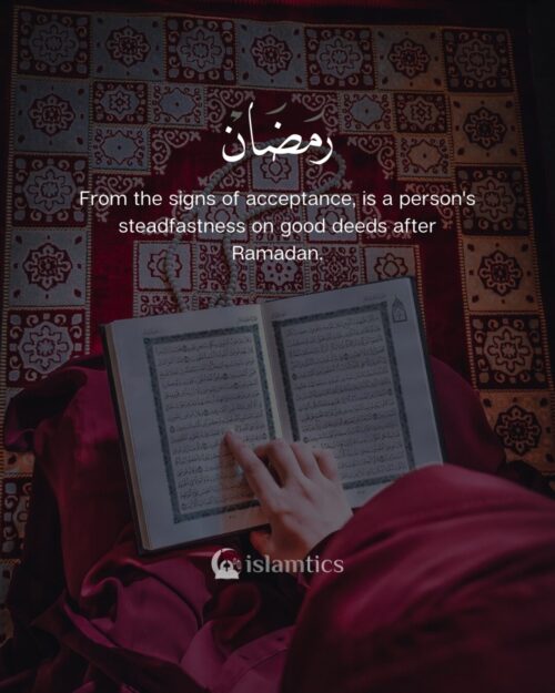 From the signs of acceptance, is a person’s steadfastness on good deeds after Ramadan.