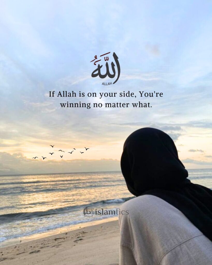 If Allah is on your side, You're winning no matter what.