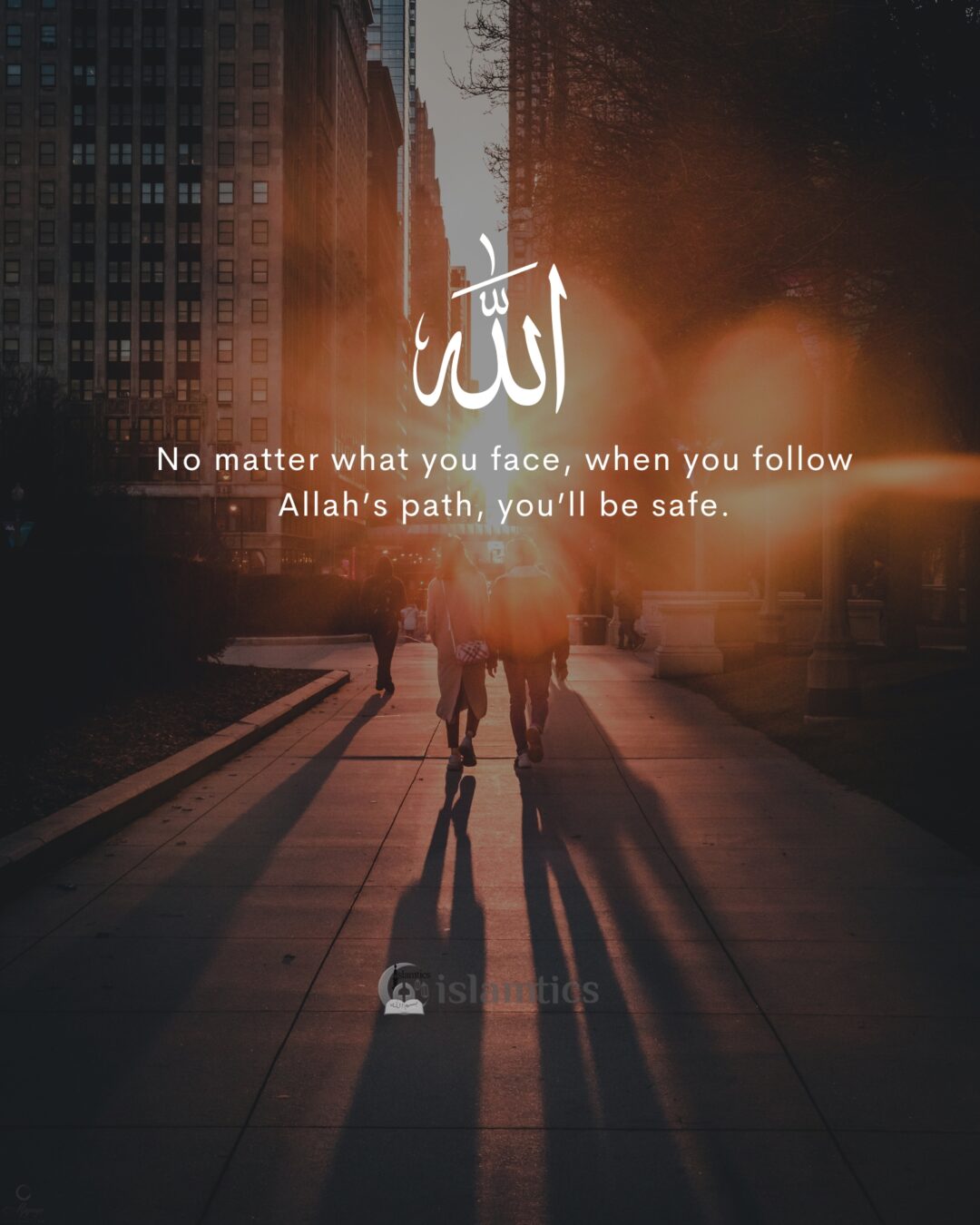 No matter what you face, when you follow Allah’s path, you’ll be safe ...