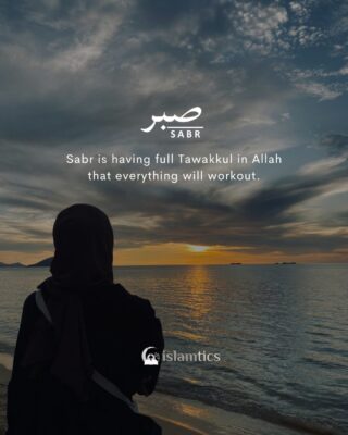 Sabr is having full Tawakkul in Allah that everything will work out.