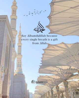 Say Alhamdulillah because every single breath is a gift from Allah
