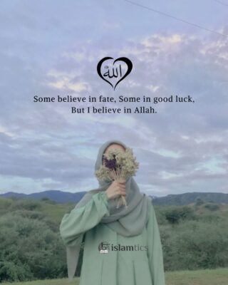 Some believe in fate, Some in good luck, But I believe in Allah.