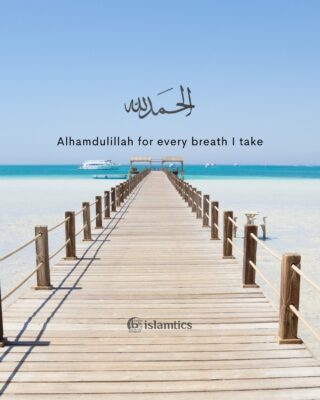 Alhamdulillah for every breath I take