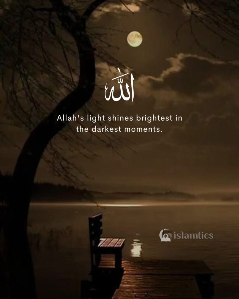 Allah's light shines brightest in the darkest moments.