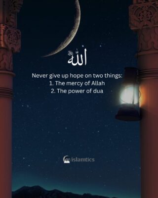 Never give up hope on two things: The mercy of Allah 2. The power of dua