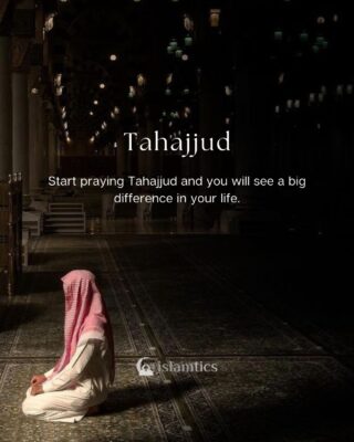 Start praying Tahajjud and you will see a big difference in your life.