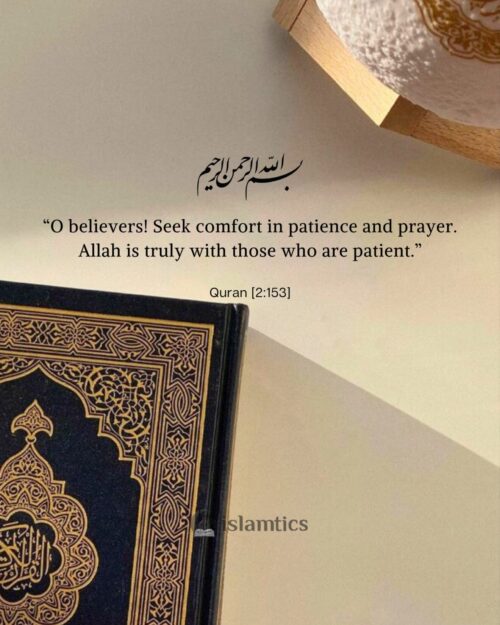 “O believers! Seek comfort in patience and prayer. Allah is truly with those who are patient.”