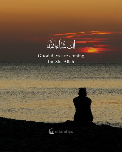 Sabr, Good days are coming Inn’Sha’Allah